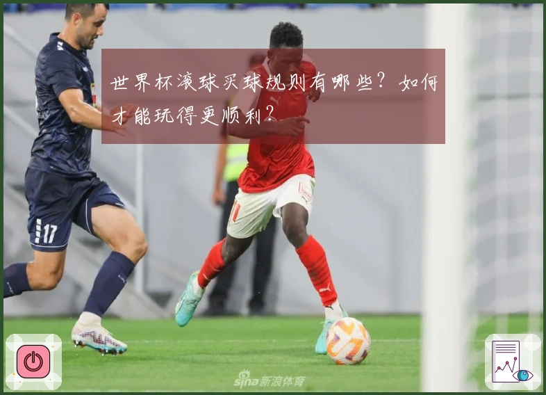 世界杯滚球买球规则有哪些？如何才能玩得更顺利？