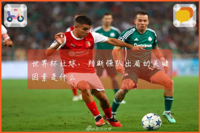 世界杯让球，判断强队出局的关键因素是什么