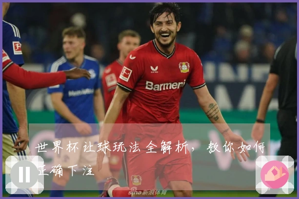 世界杯让球玩法全解析，教你如何正确下注